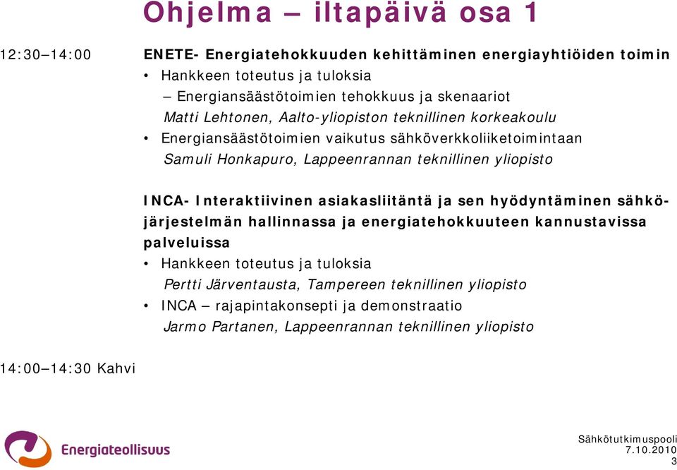 teknillinen yliopisto INCA- Interaktiivinen asiakasliitäntä ja sen hyödyntäminen sähköjärjestelmän hallinnassa ja energiatehokkuuteen kannustavissa palveluissa Hankkeen