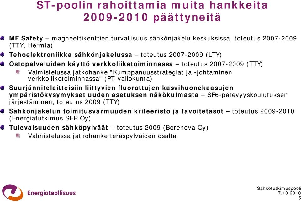 verkkoliiketoiminnassa (PT-valiokunta) Suurjännitelaitteisiin liittyvien fluorattujen kasvihuonekaasujen ympäristökysymykset uuden asetuksen näkökulmasta SF6-pätevyyskoulutuksen järjestäminen,