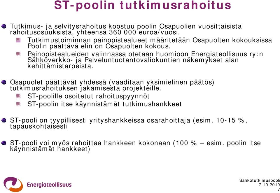 Painopistealueiden valinnassa otetaan huomioon Energiateollisuus ry:n Sähköverkko- ja Palveluntuotantovaliokuntien näkemykset alan kehittämistarpeista.