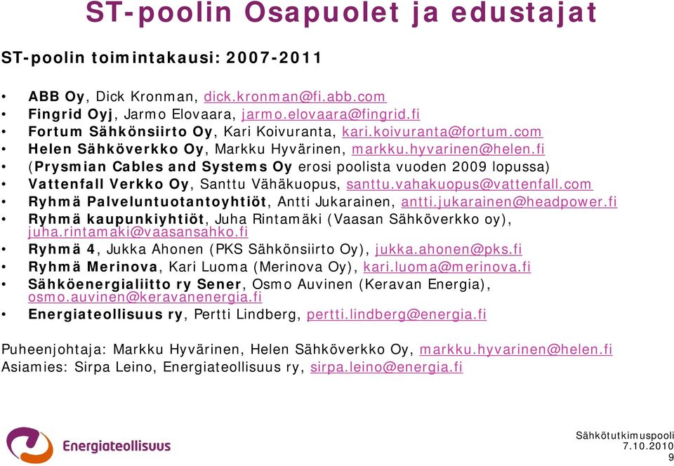 fi (Prysmian Cables and Systems Oy erosi poolista vuoden 2009 lopussa) Vattenfall Verkko Oy, Santtu Vähäkuopus, santtu.vahakuopus@vattenfall.com Ryhmä Palveluntuotantoyhtiöt, Antti Jukarainen, antti.