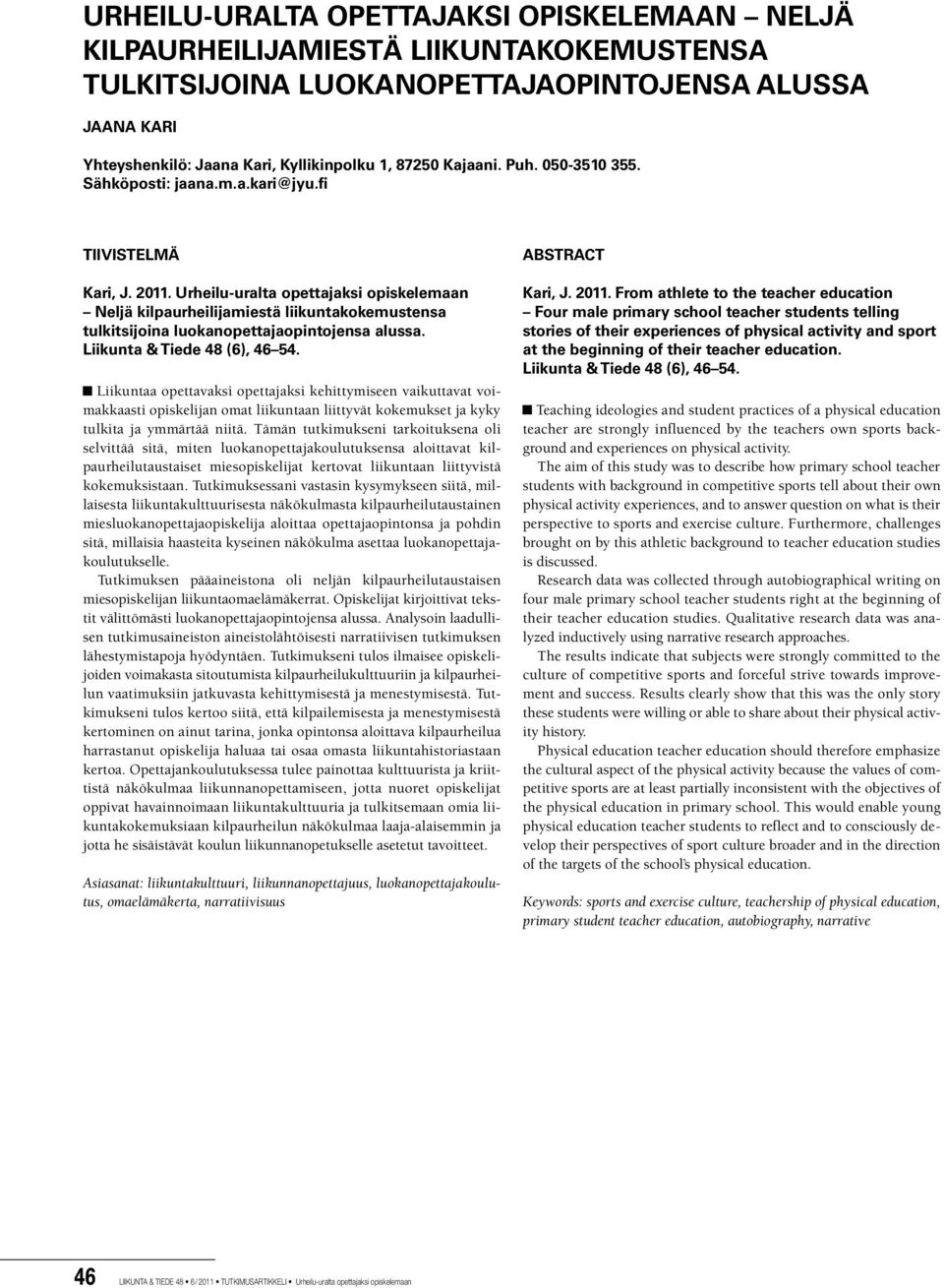 Urheilu-uralta opettajaksi opiskelemaan Neljä kilpaurheilijamiestä liikuntakokemustensa tulkitsijoina luokanopettajaopintojensa alussa. Liikunta & Tiede 48 (6), 46 54.