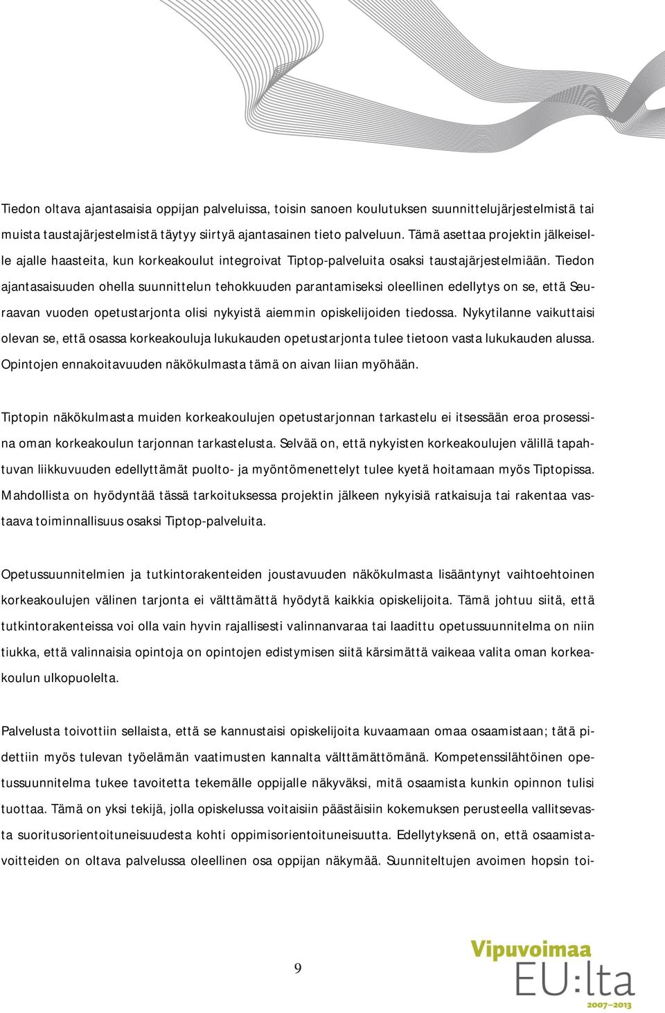 Tiedon ajantasaisuuden ohella suunnittelun tehokkuuden parantamiseksi oleellinen edellytys on se, että Seuraavan vuoden opetustarjonta olisi nykyistä aiemmin opiskelijoiden tiedossa.