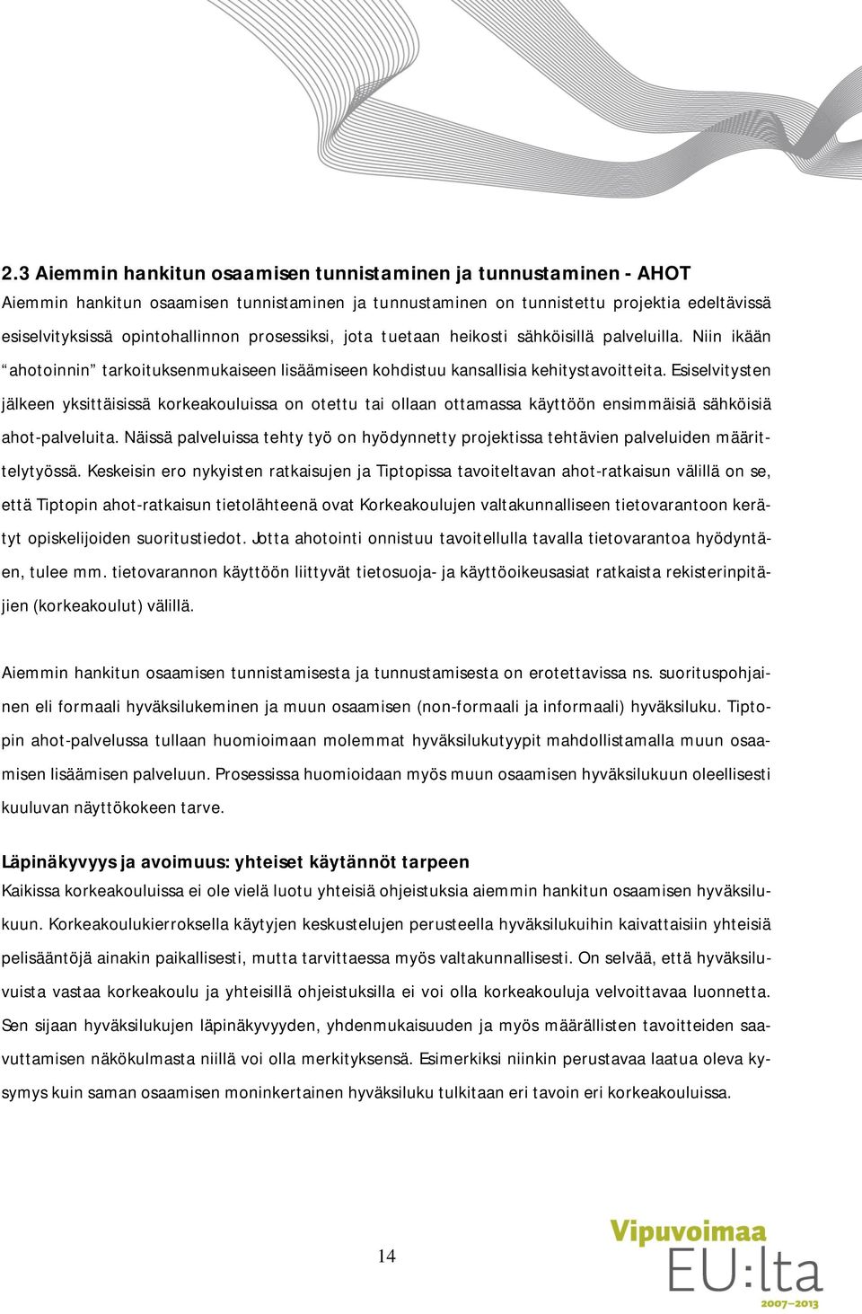 Esiselvitysten jälkeen yksittäisissä korkeakouluissa on otettu tai ollaan ottamassa käyttöön ensimmäisiä sähköisiä ahot-palveluita.