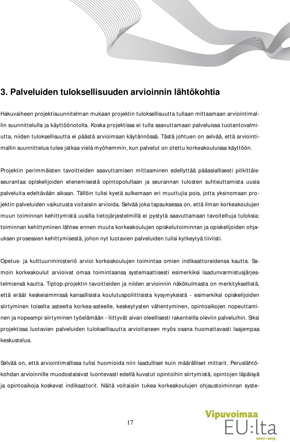 Tästä johtuen on selvää, että arviointimallin suunnittelua tulee jatkaa vielä myöhemmin, kun palvelut on otettu korkeakouluissa käyttöön.