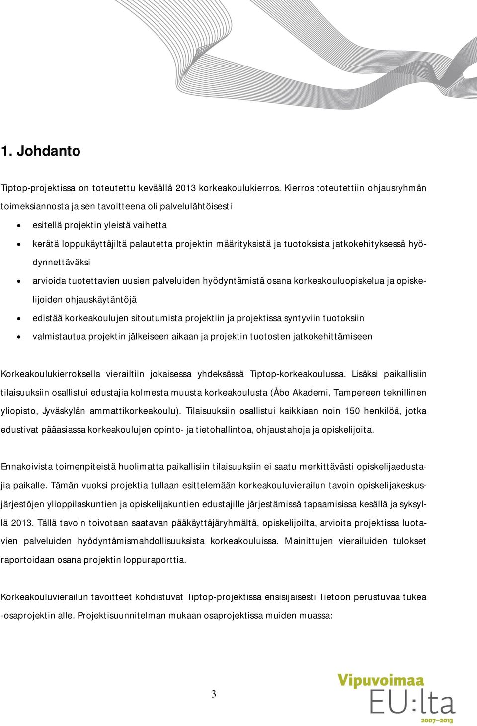 tuotoksista jatkokehityksessä hyödynnettäväksi arvioida tuotettavien uusien palveluiden hyödyntämistä osana korkeakouluopiskelua ja opiskelijoiden ohjauskäytäntöjä edistää korkeakoulujen sitoutumista