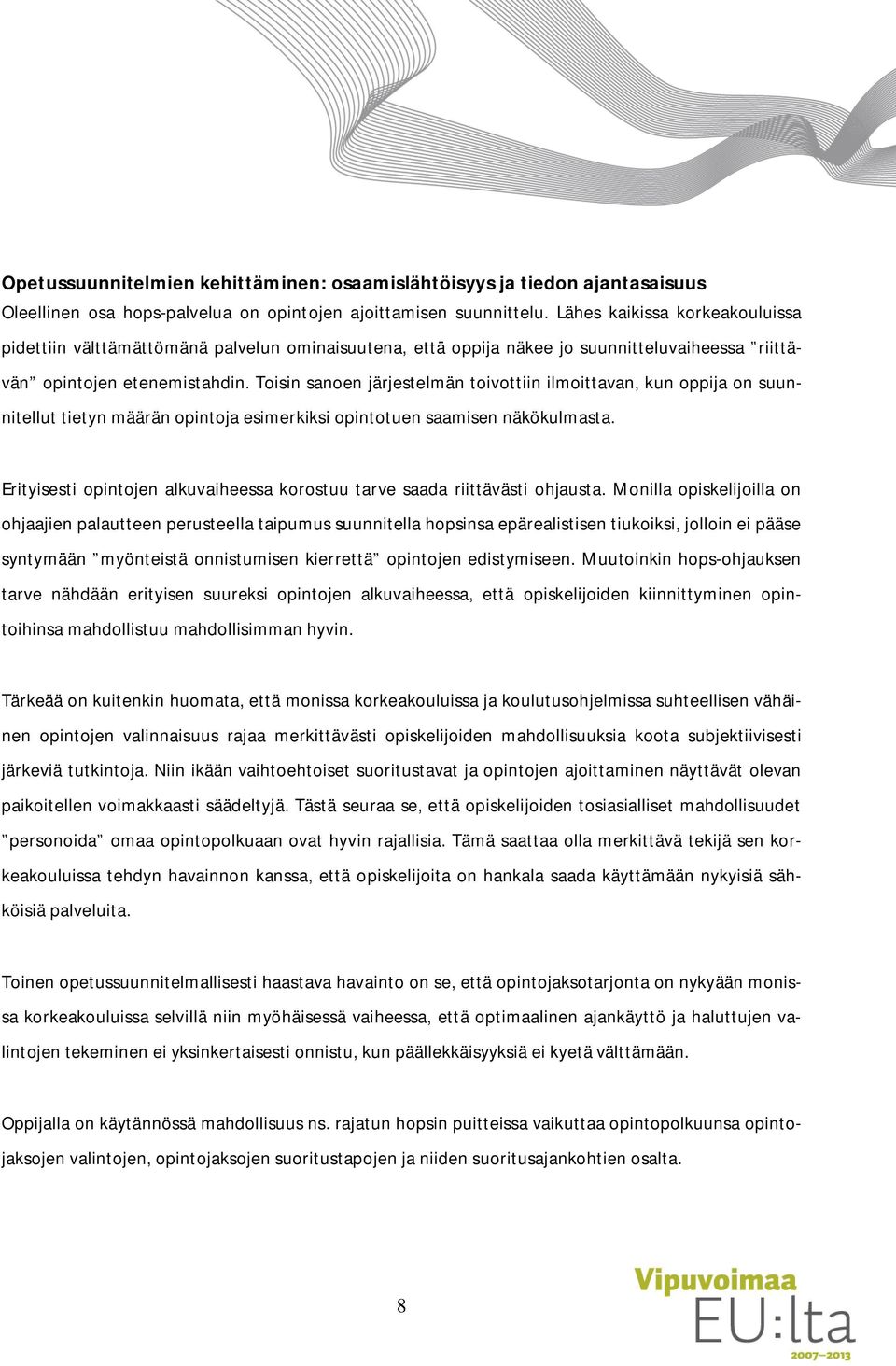 Toisin sanoen järjestelmän toivottiin ilmoittavan, kun oppija on suunnitellut tietyn määrän opintoja esimerkiksi opintotuen saamisen näkökulmasta.