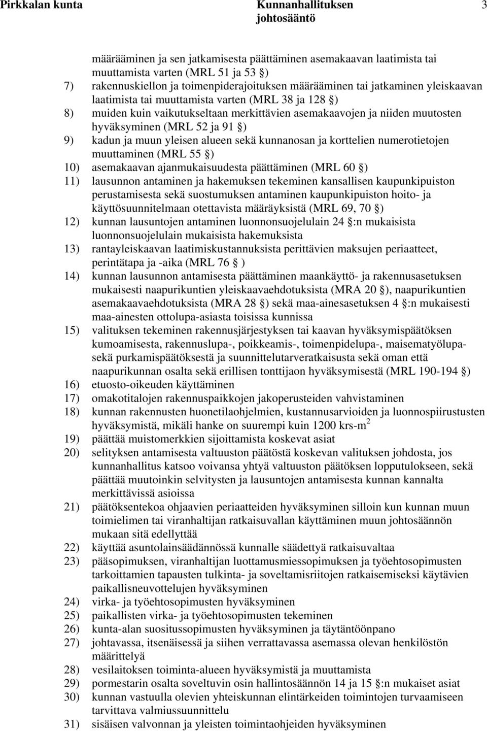 kunnanosan ja korttelien numerotietojen muuttaminen (MRL 55 ) 10) asemakaavan ajanmukaisuudesta päättäminen (MRL 60 ) 11) lausunnon antaminen ja hakemuksen tekeminen kansallisen kaupunkipuiston