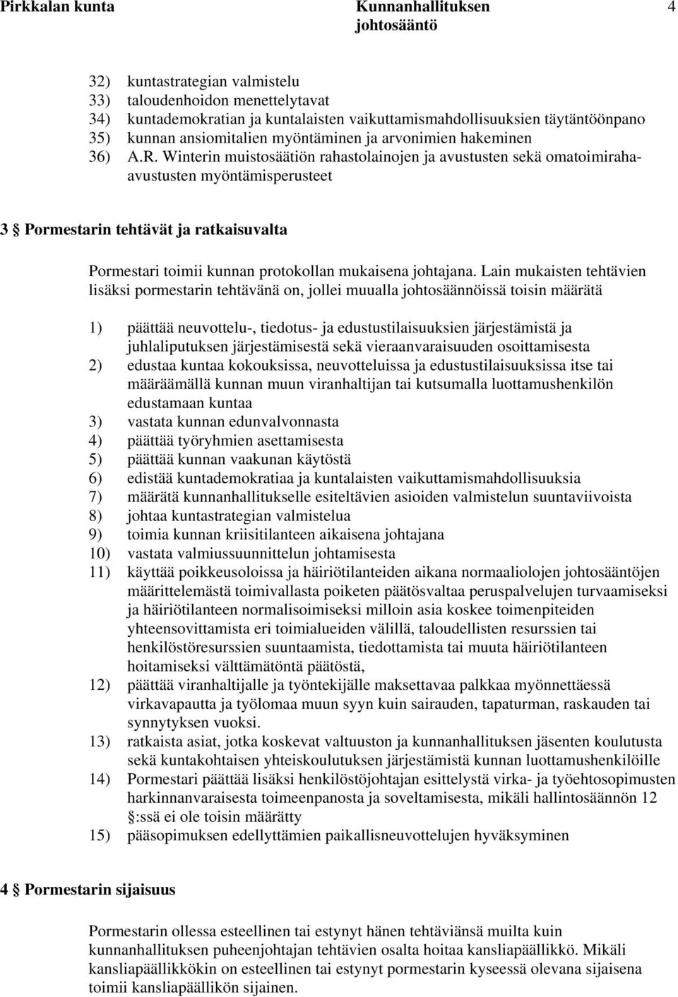 Winterin muistosäätiön rahastolainojen ja avustusten sekä omatoimirahaavustusten myöntämisperusteet 3 Pormestarin tehtävät ja ratkaisuvalta Pormestari toimii kunnan protokollan mukaisena johtajana.