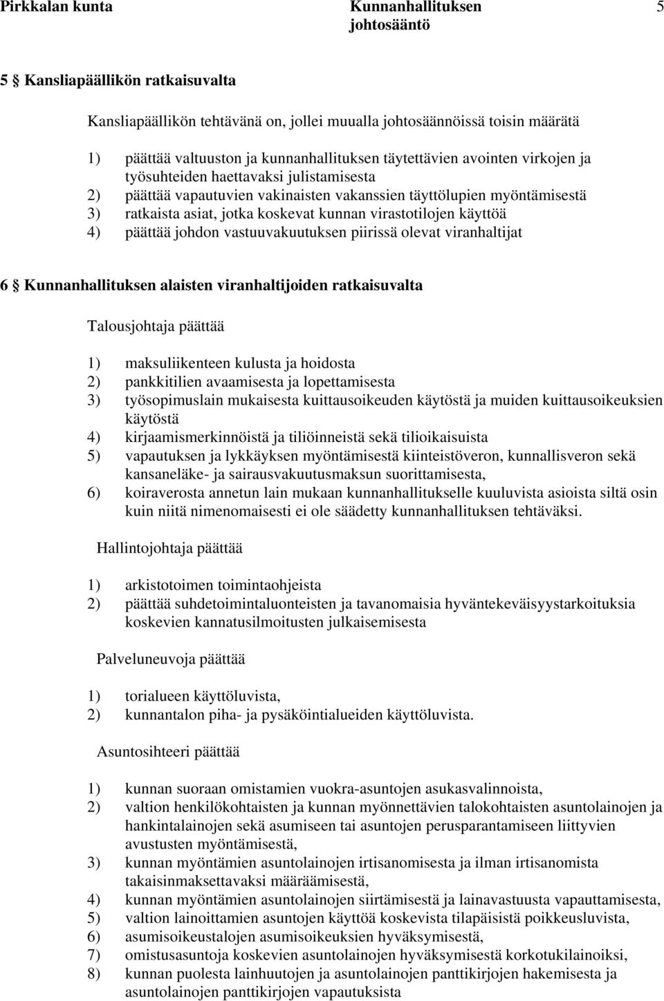 vastuuvakuutuksen piirissä olevat viranhaltijat 6 alaisten viranhaltijoiden ratkaisuvalta Talousjohtaja päättää 1) maksuliikenteen kulusta ja hoidosta 2) pankkitilien avaamisesta ja lopettamisesta 3)