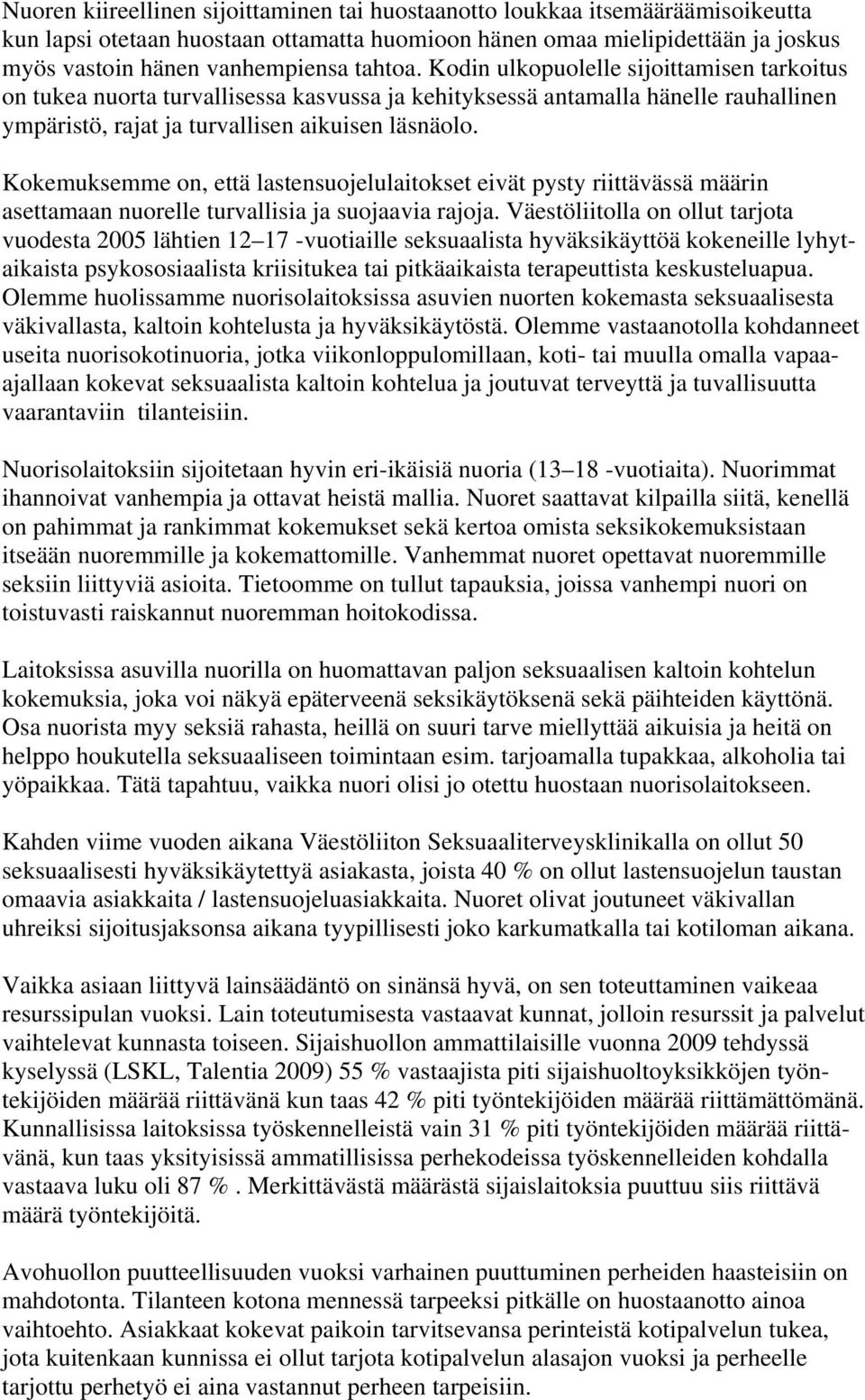 Kokemuksemme on, että lastensuojelulaitokset eivät pysty riittävässä määrin asettamaan nuorelle turvallisia ja suojaavia rajoja.