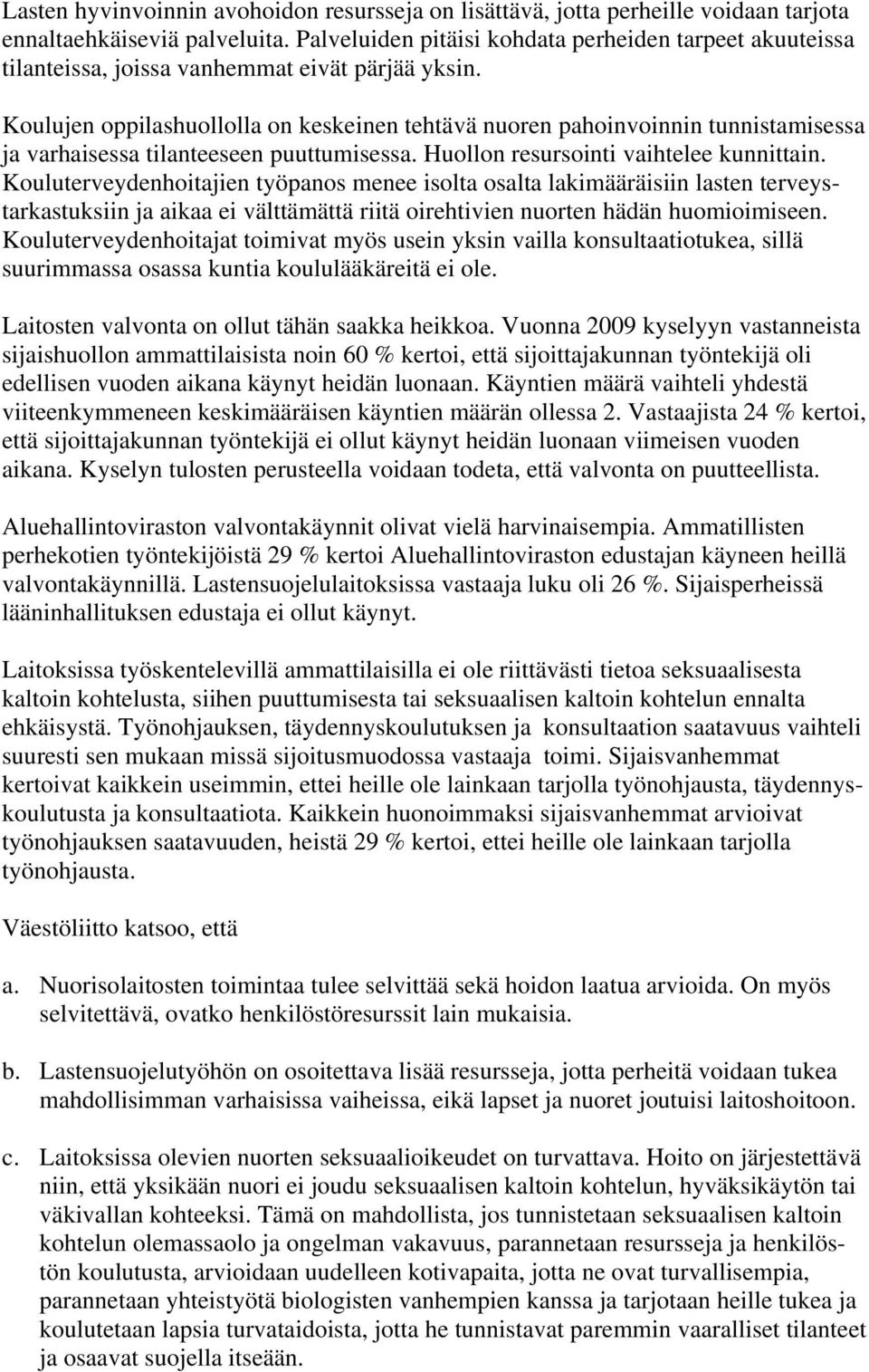 Koulujen oppilashuollolla on keskeinen tehtävä nuoren pahoinvoinnin tunnistamisessa ja varhaisessa tilanteeseen puuttumisessa. Huollon resursointi vaihtelee kunnittain.