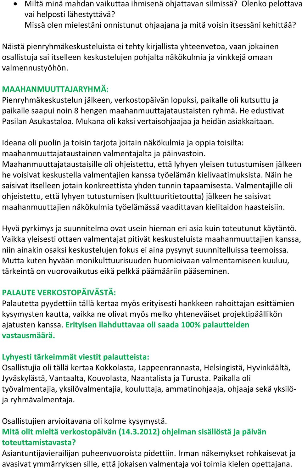 MAAHANMUUTTAJARYHMÄ: Pienryhmäkeskustelun jälkeen, verkostopäivän lopuksi, paikalle oli kutsuttu ja paikalle saapui noin 8 hengen maahanmuuttajataustaisten ryhmä. He edustivat Pasilan Asukastaloa.