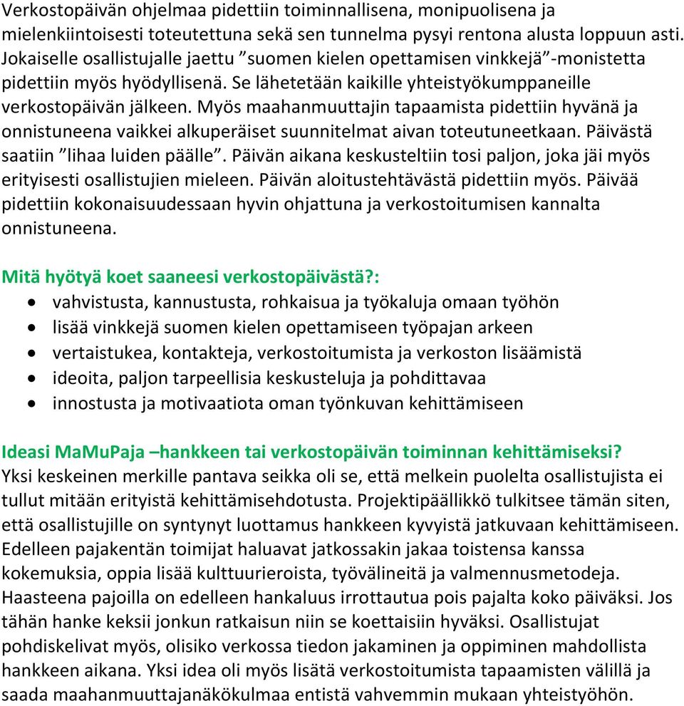 Myös maahanmuuttajin tapaamista pidettiin hyvänä ja onnistuneena vaikkei alkuperäiset suunnitelmat aivan toteutuneetkaan. Päivästä saatiin lihaa luiden päälle.