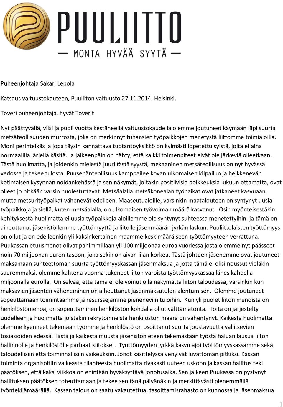 työpaikkojen menetystä liittomme toimialoilla. Moni perinteikäs ja jopa täysin kannattava tuotantoyksikkö on kylmästi lopetettu syistä, joita ei aina normaalilla järjellä käsitä.