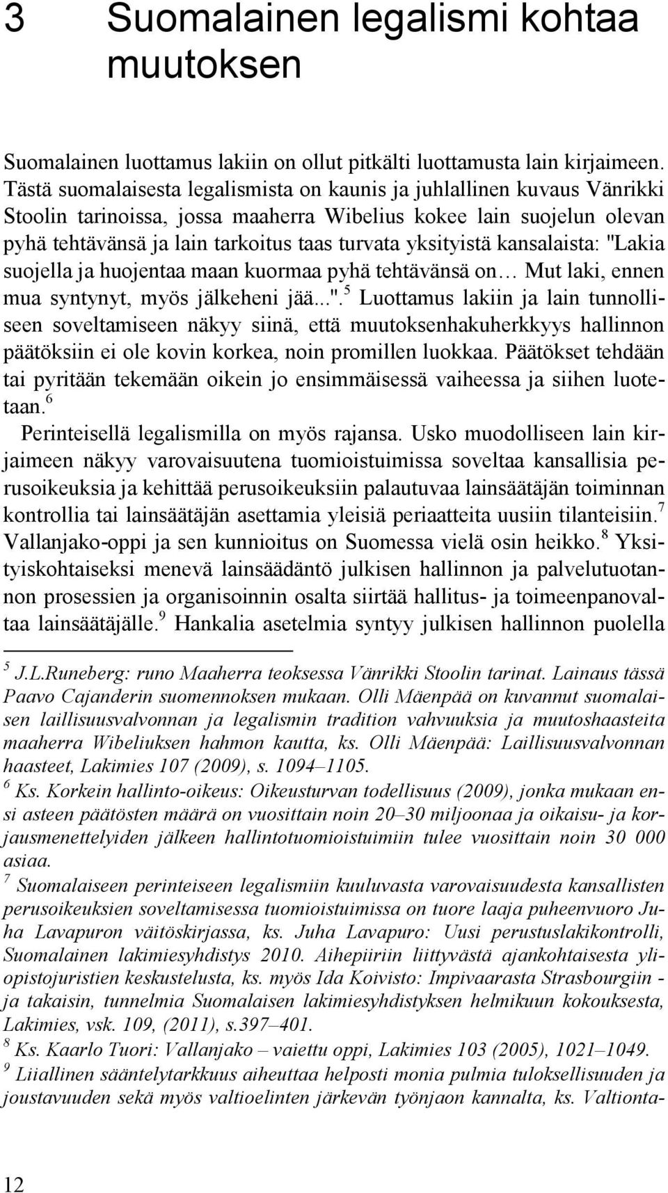 yksityistä kansalaista: ''Lakia suojella ja huojentaa maan kuormaa pyhä tehtävänsä on Mut laki, ennen mua syntynyt, myös jälkeheni jää...''. 5 Luottamus lakiin ja lain tunnolliseen soveltamiseen näkyy siinä, että muutoksenhakuherkkyys hallinnon päätöksiin ei ole kovin korkea, noin promillen luokkaa.