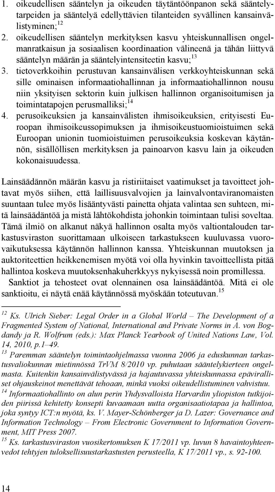 tietoverkkoihin perustuvan kansainvälisen verkkoyhteiskunnan sekä sille ominaisen informaatiohallinnan ja informaatiohallinnon nousu niin yksityisen sektorin kuin julkisen hallinnon organisoitumisen