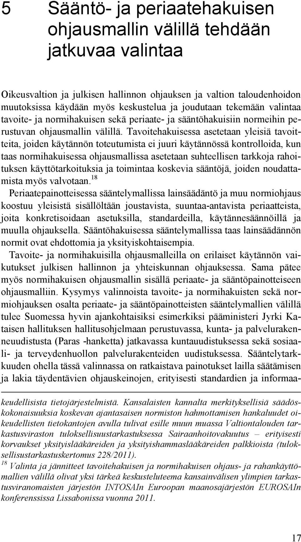 Tavoitehakuisessa asetetaan yleisiä tavoitteita, joiden käytännön toteutumista ei juuri käytännössä kontrolloida, kun taas normihakuisessa ohjausmallissa asetetaan suhteellisen tarkkoja rahoituksen