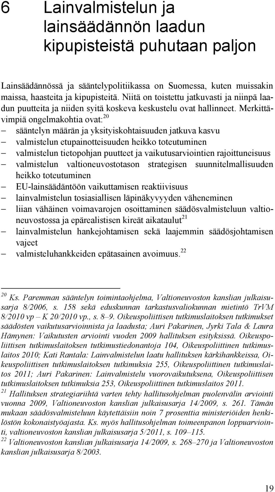 Merkittävimpiä ongelmakohtia ovat: 20 sääntelyn määrän ja yksityiskohtaisuuden jatkuva kasvu valmistelun etupainotteisuuden heikko toteutuminen valmistelun tietopohjan puutteet ja vaikutusarviointien