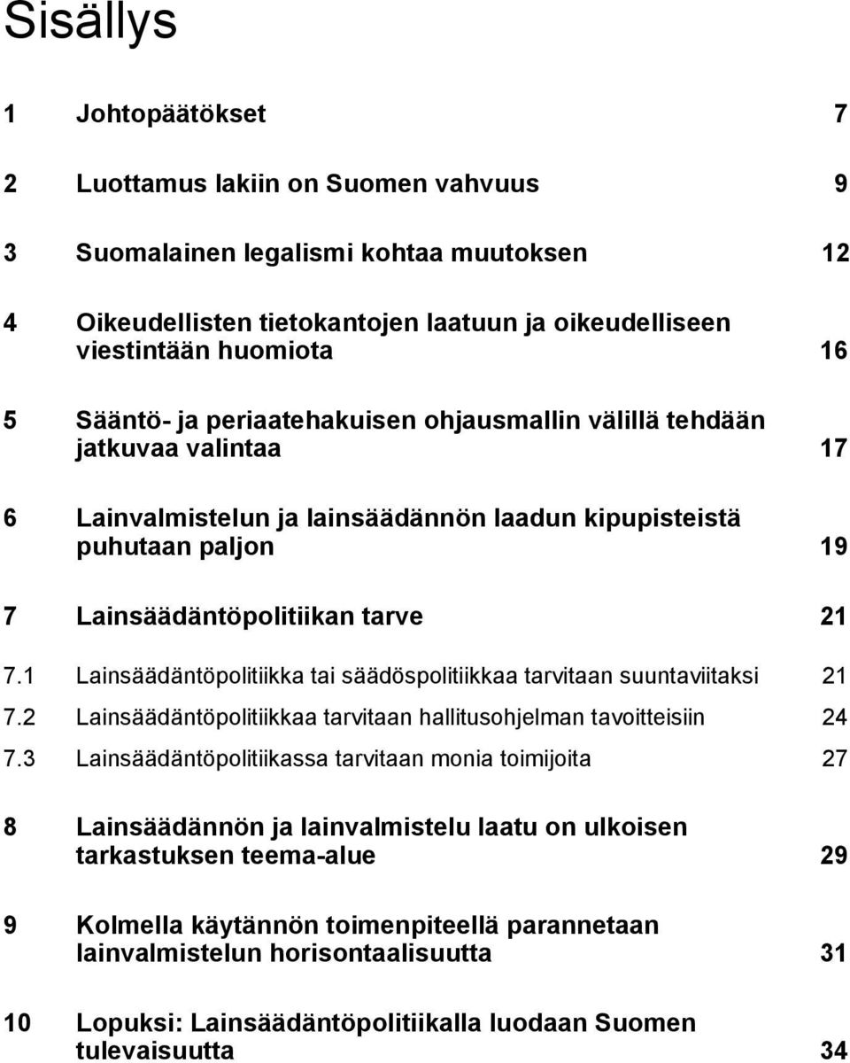 1 Lainsäädäntöpolitiikka tai säädöspolitiikkaa tarvitaan suuntaviitaksi 21 7.2 Lainsäädäntöpolitiikkaa tarvitaan hallitusohjelman tavoitteisiin 24 7.