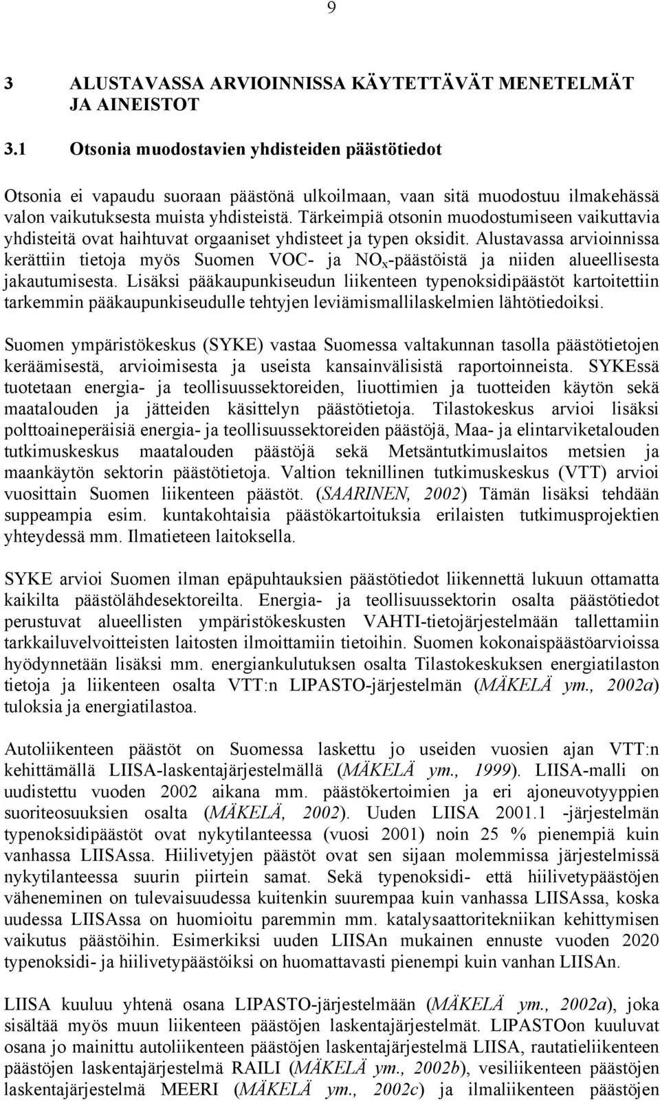 Tärkeimpiä otsonin muodostumiseen vaikuttavia yhdisteitä ovat haihtuvat orgaaniset yhdisteet ja typen oksidit.