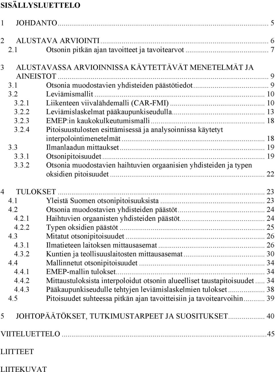 .. 18 3.2.4 Pitoisuustulosten esittämisessä ja analysoinnissa käytetyt interpolointimenetelmät... 18 3.3 Ilmanlaadun mittaukset... 19 3.3.1 Otsonipitoisuudet... 19 3.3.2 Otsonia muodostavien haihtuvien orgaanisien yhdisteiden ja typen oksidien pitoisuudet.