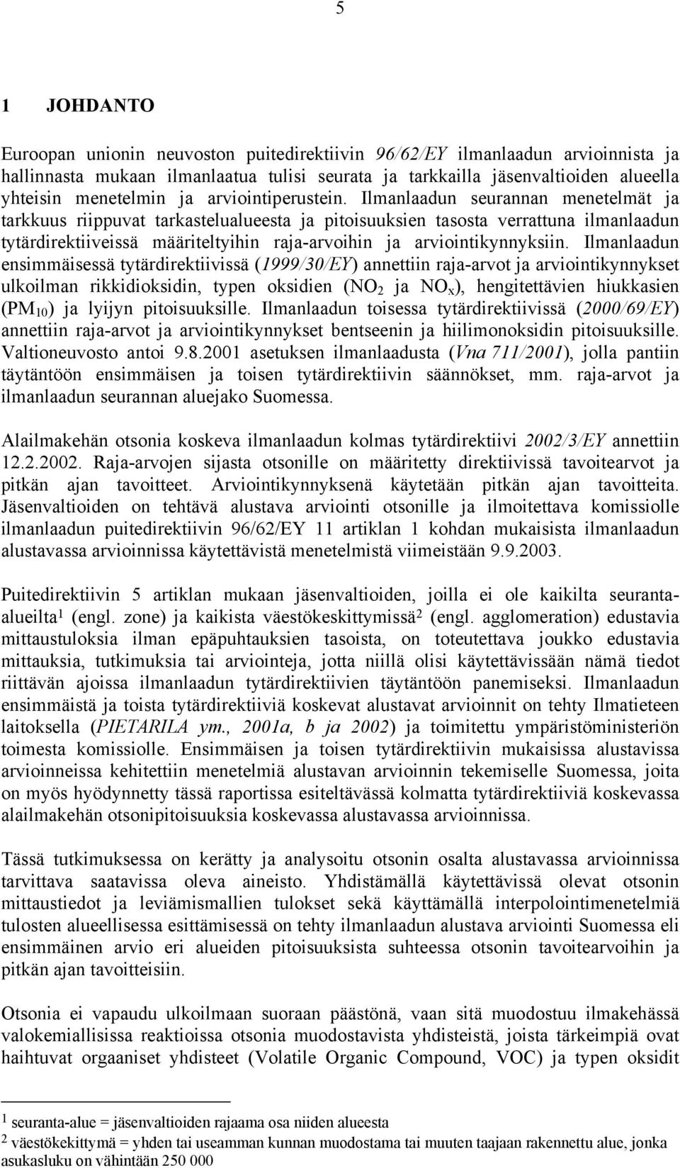 Ilmanlaadun seurannan menetelmät ja tarkkuus riippuvat tarkastelualueesta ja pitoisuuksien tasosta verrattuna ilmanlaadun tytärdirektiiveissä määriteltyihin raja-arvoihin ja arviointikynnyksiin.