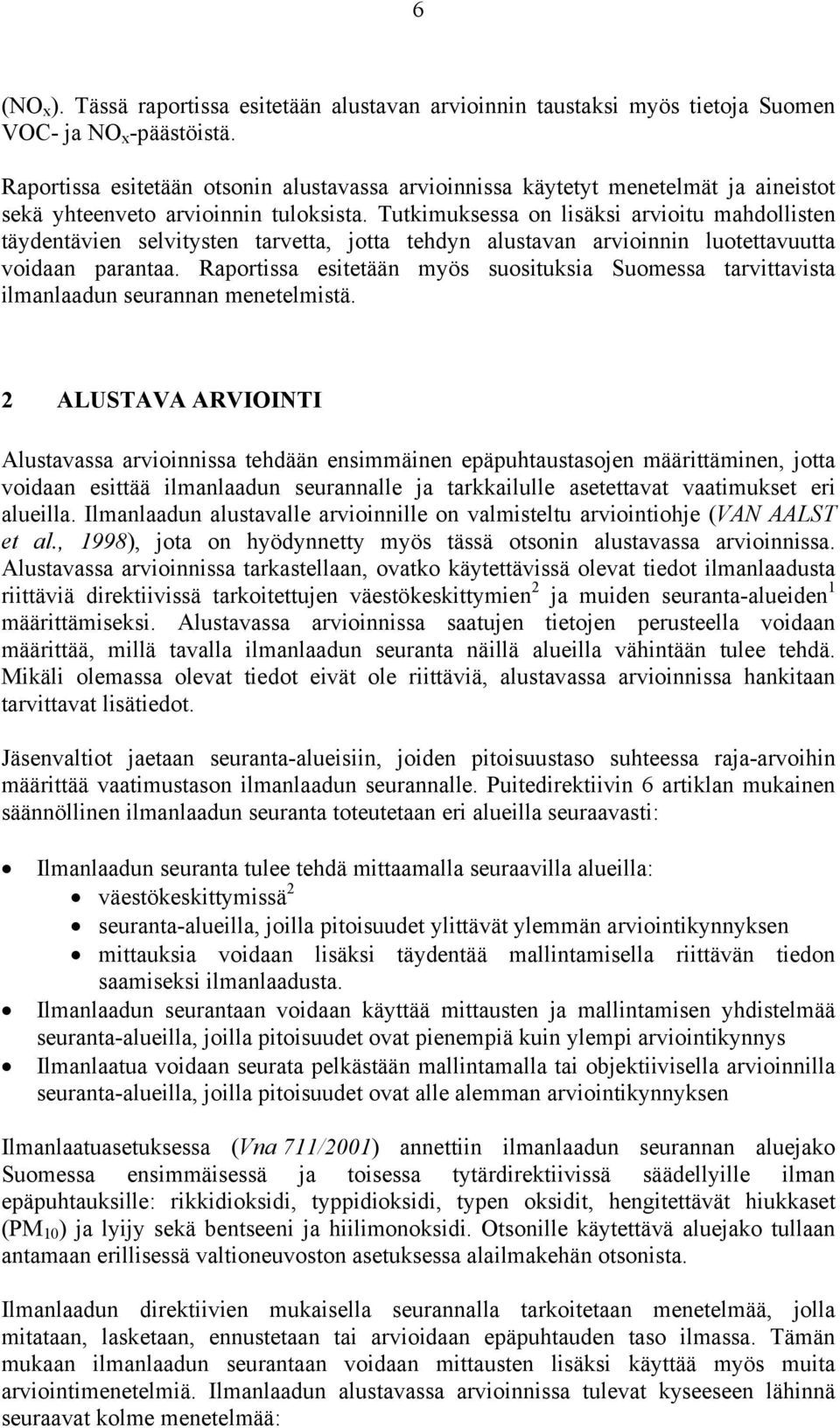 Tutkimuksessa on lisäksi arvioitu mahdollisten täydentävien selvitysten tarvetta, jotta tehdyn alustavan arvioinnin luotettavuutta voidaan parantaa.