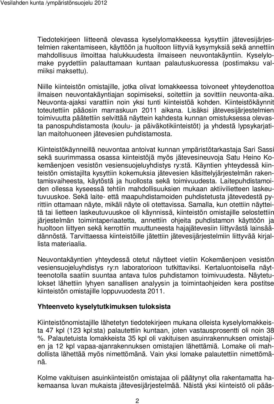 Niille kiinteistön omistajille, jotka olivat lomakkeessa toivoneet yhteydenottoa ilmaisen neuvontakäyntiajan sopimiseksi, soitettiin ja sovittiin neuvonta-aika.