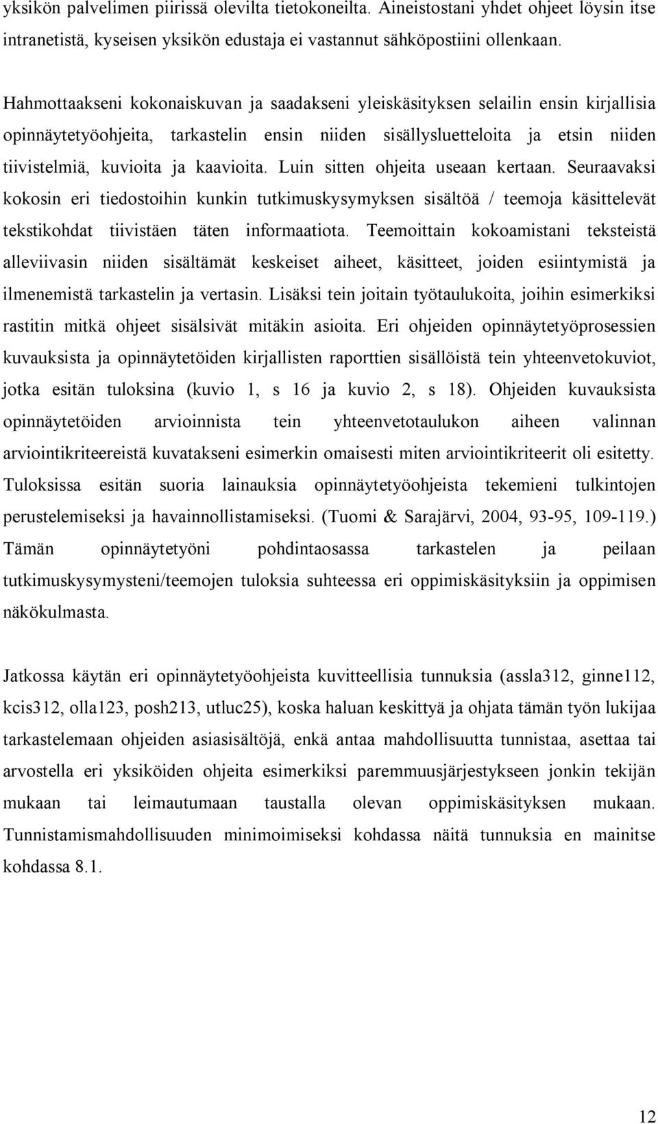 kaavioita. Luin sitten ohjeita useaan kertaan. Seuraavaksi kokosin eri tiedostoihin kunkin tutkimuskysymyksen sisältöä / teemoja käsittelevät tekstikohdat tiivistäen täten informaatiota.