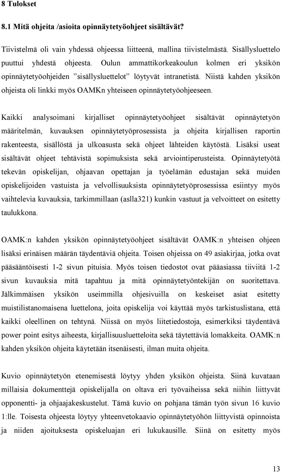 Kaikki analysoimani kirjalliset opinnäytetyöohjeet sisältävät opinnäytetyön määritelmän, kuvauksen opinnäytetyöprosessista ja ohjeita kirjallisen raportin rakenteesta, sisällöstä ja ulkoasusta sekä