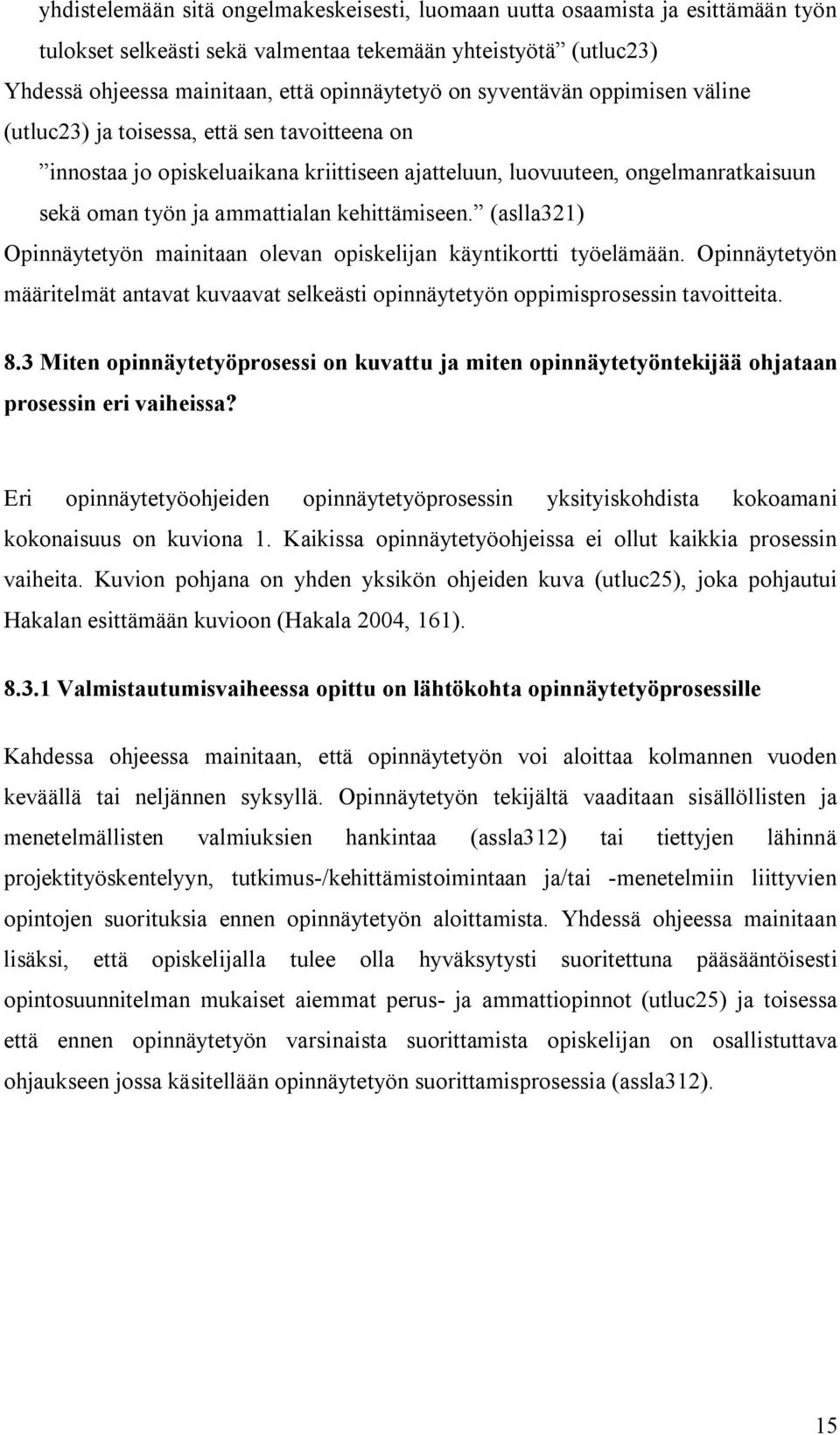 kehittämiseen. (aslla321) Opinnäytetyön mainitaan olevan opiskelijan käyntikortti työelämään. Opinnäytetyön määritelmät antavat kuvaavat selkeästi opinnäytetyön oppimisprosessin tavoitteita. 8.