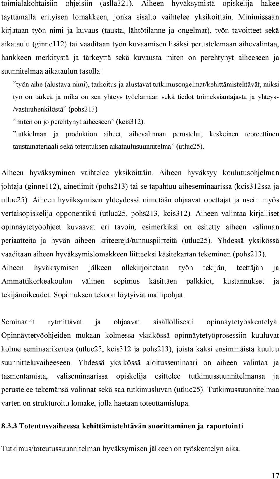 merkitystä ja tärkeyttä sekä kuvausta miten on perehtynyt aiheeseen ja suunnitelmaa aikataulun tasolla: työn aihe (alustava nimi), tarkoitus ja alustavat tutkimusongelmat/kehittämistehtävät, miksi