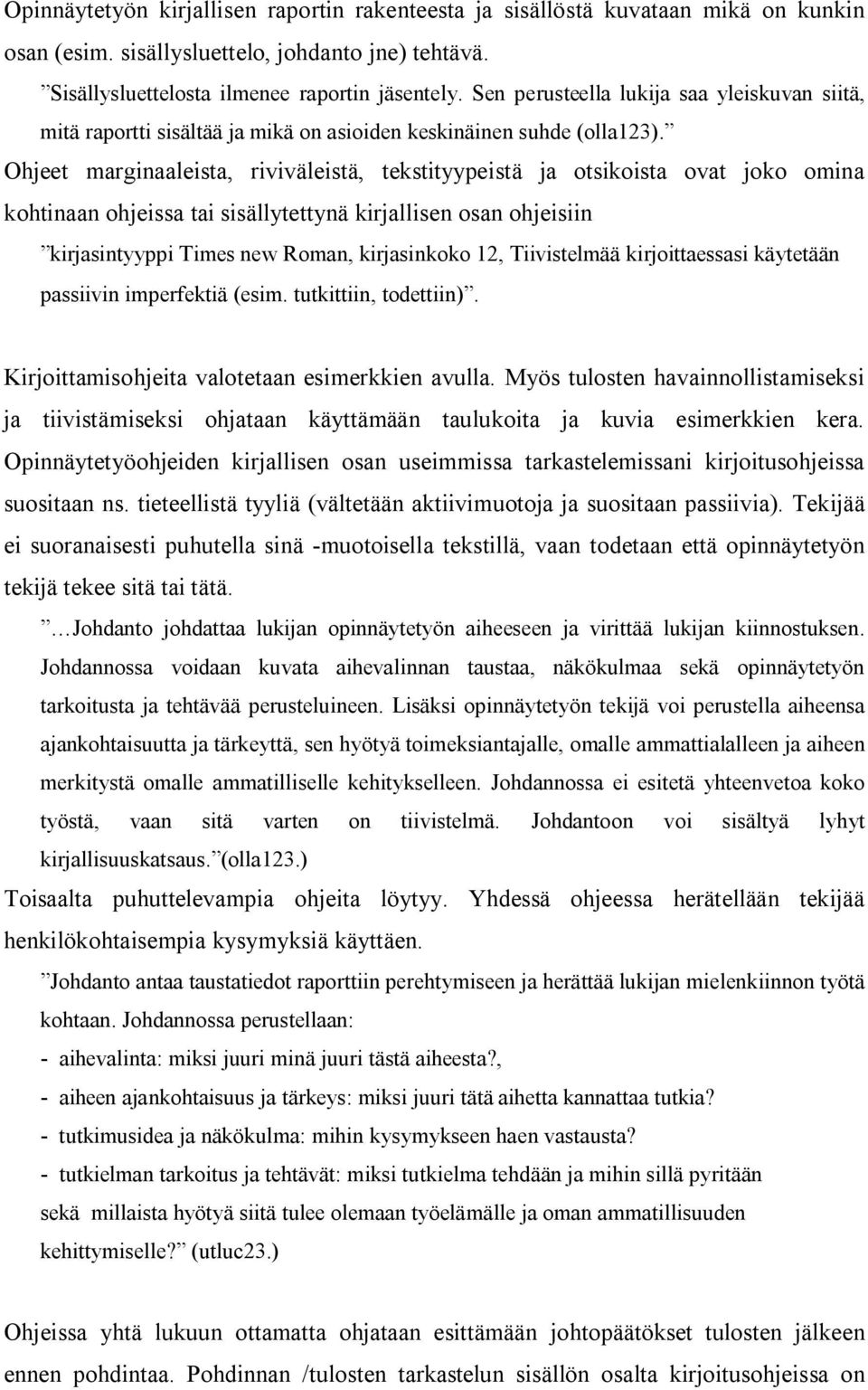 Ohjeet marginaaleista, riviväleistä, tekstityypeistä ja otsikoista ovat joko omina kohtinaan ohjeissa tai sisällytettynä kirjallisen osan ohjeisiin kirjasintyyppi Times new Roman, kirjasinkoko 12,