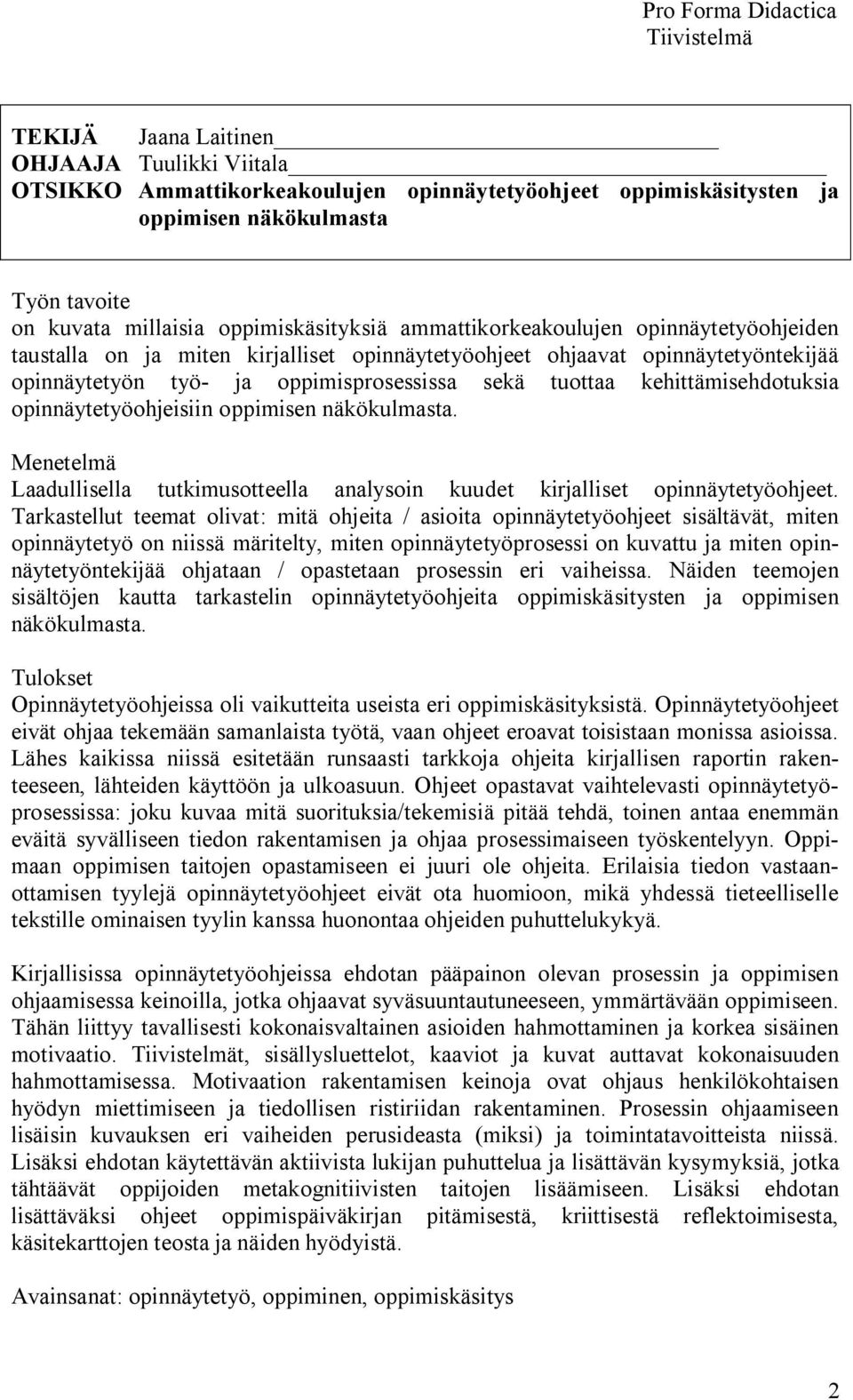 tuottaa kehittämisehdotuksia opinnäytetyöohjeisiin oppimisen näkökulmasta. Menetelmä Laadullisella tutkimusotteella analysoin kuudet kirjalliset opinnäytetyöohjeet.