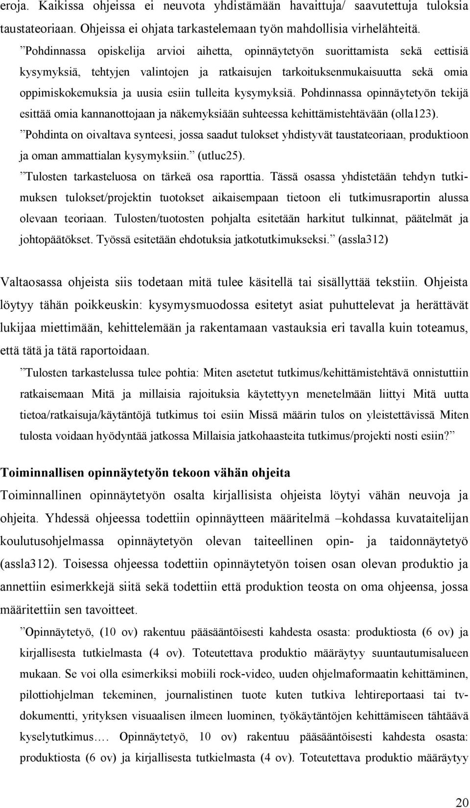 tulleita kysymyksiä. Pohdinnassa opinnäytetyön tekijä esittää omia kannanottojaan ja näkemyksiään suhteessa kehittämistehtävään (olla123).