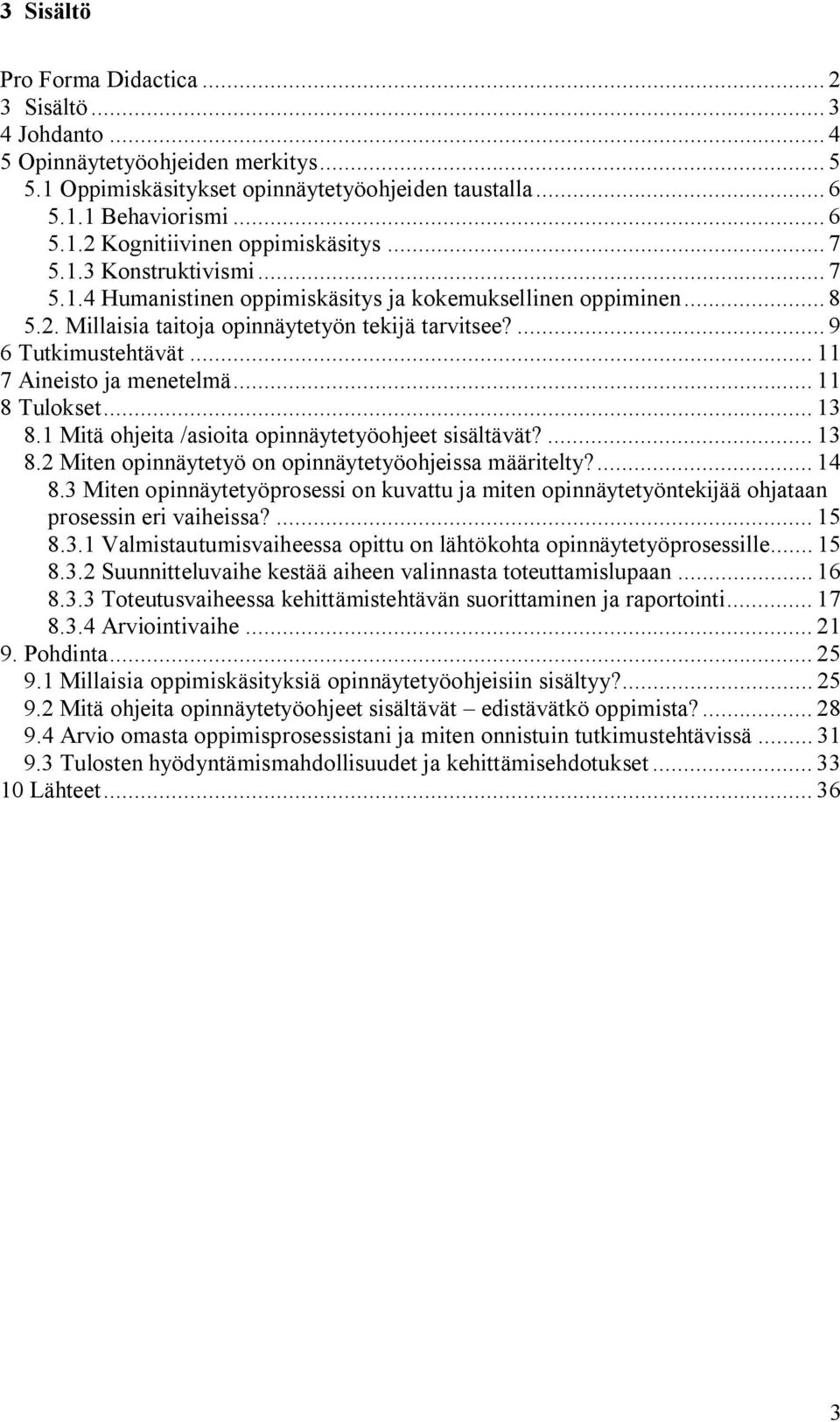 .. 11 7 Aineisto ja menetelmä... 11 8 Tulokset... 13 8.1 Mitä ohjeita /asioita opinnäytetyöohjeet sisältävät?... 13 8.2 Miten opinnäytetyö on opinnäytetyöohjeissa määritelty?... 14 8.