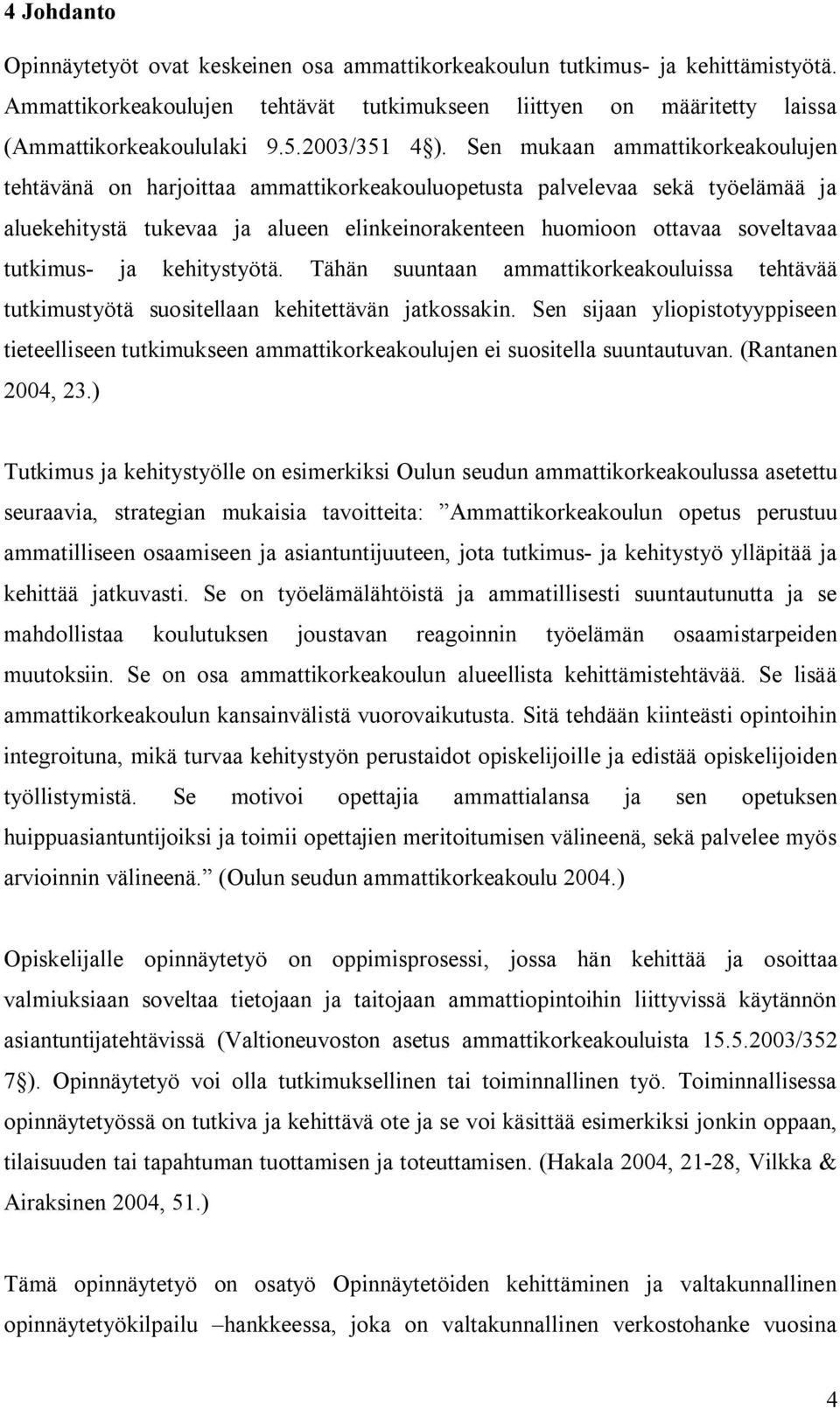 Sen mukaan ammattikorkeakoulujen tehtävänä on harjoittaa ammattikorkeakouluopetusta palvelevaa sekä työelämää ja aluekehitystä tukevaa ja alueen elinkeinorakenteen huomioon ottavaa soveltavaa