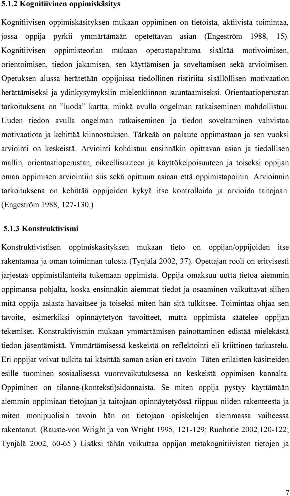 Opetuksen alussa herätetään oppijoissa tiedollinen ristiriita sisällöllisen motivaation herättämiseksi ja ydinkysymyksiin mielenkiinnon suuntaamiseksi.