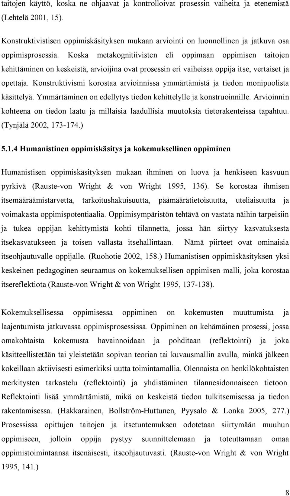 Koska metakognitiivisten eli oppimaan oppimisen taitojen kehittäminen on keskeistä, arvioijina ovat prosessin eri vaiheissa oppija itse, vertaiset ja opettaja.