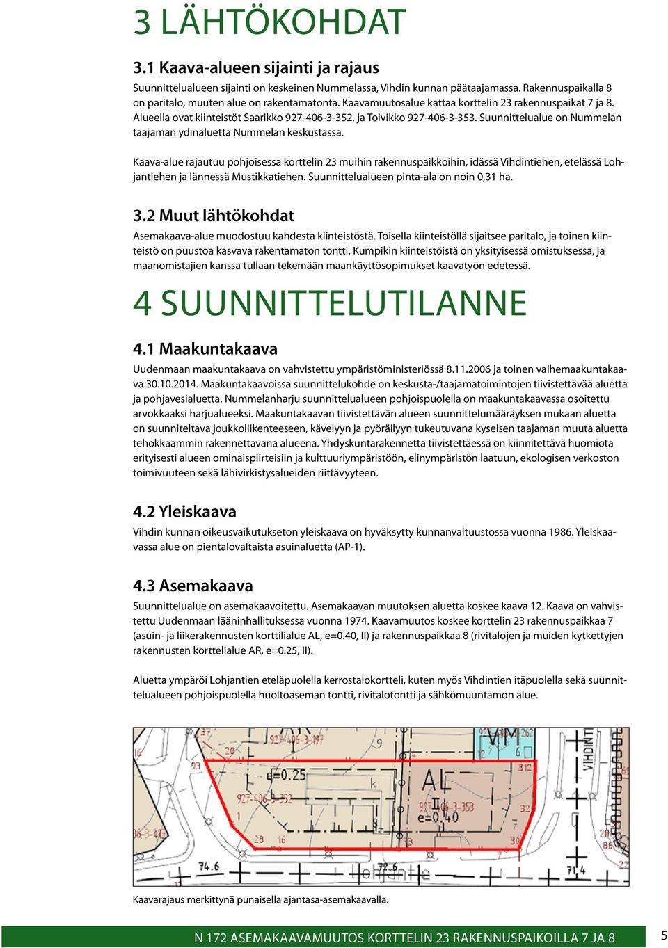 Suunnittelualue on Nummelan taajaman ydinaluetta Nummelan keskustassa.