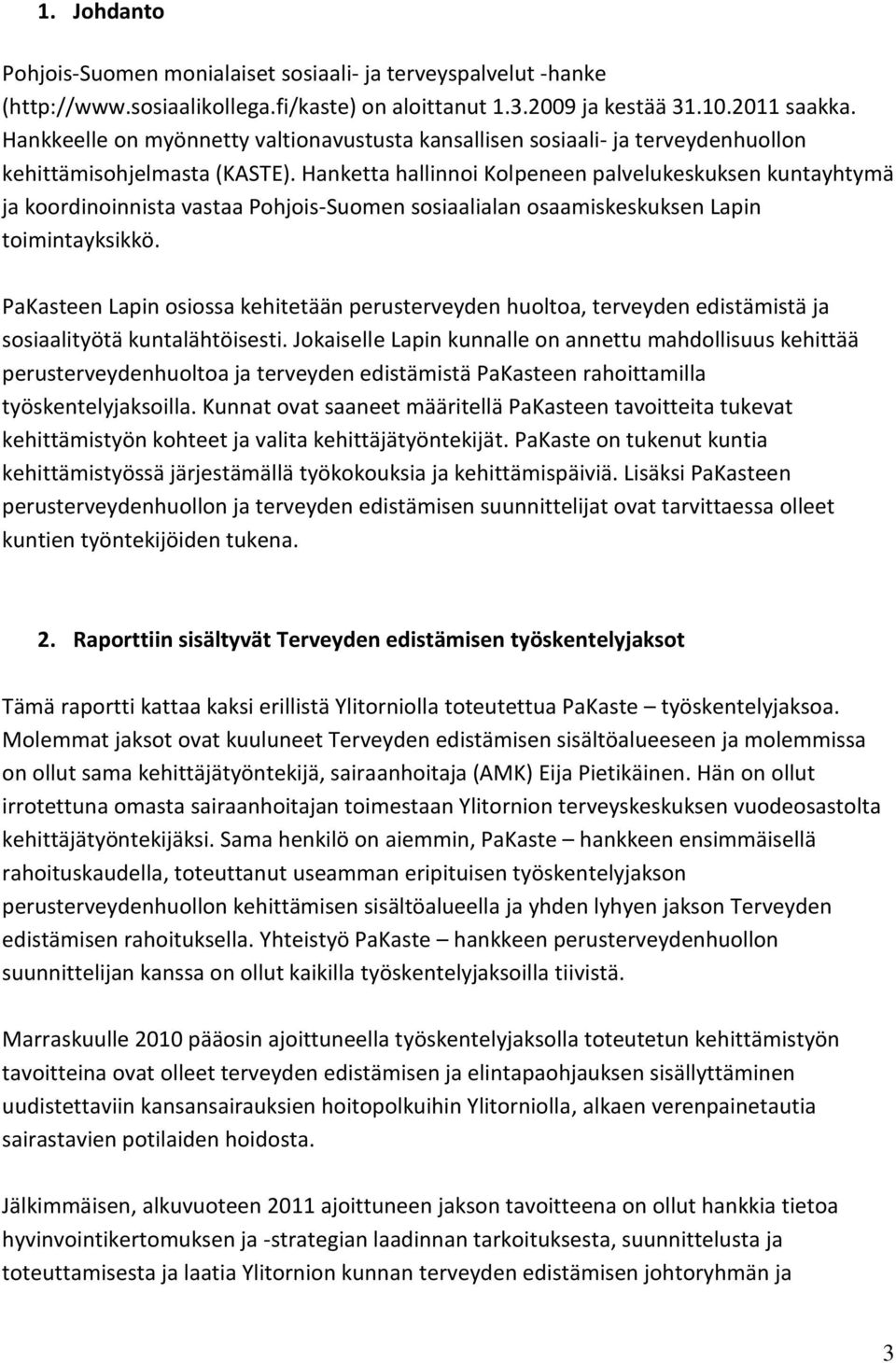 Hanketta hallinnoi Kolpeneen palvelukeskuksen kuntayhtymä ja koordinoinnista vastaa Pohjois-Suomen sosiaalialan osaamiskeskuksen Lapin toimintayksikkö.