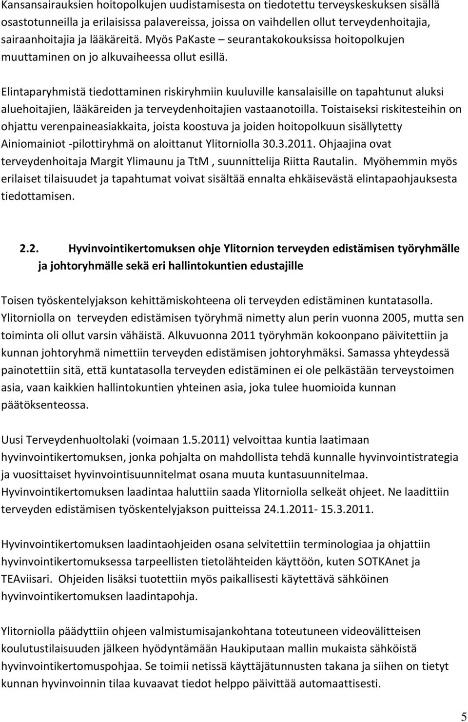 Elintaparyhmistä tiedottaminen riskiryhmiin kuuluville kansalaisille on tapahtunut aluksi aluehoitajien, lääkäreiden ja terveydenhoitajien vastaanotoilla.