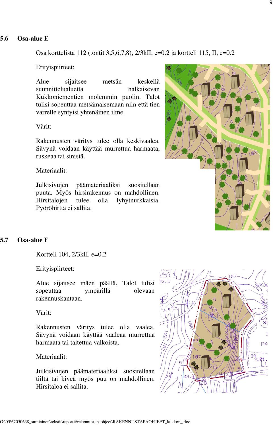 Talot tulisi sopeuttaa metsämaisemaan niin että tien varrelle syntyisi yhtenäinen ilme. Värit: Rakennusten väritys tulee olla keskivaalea.