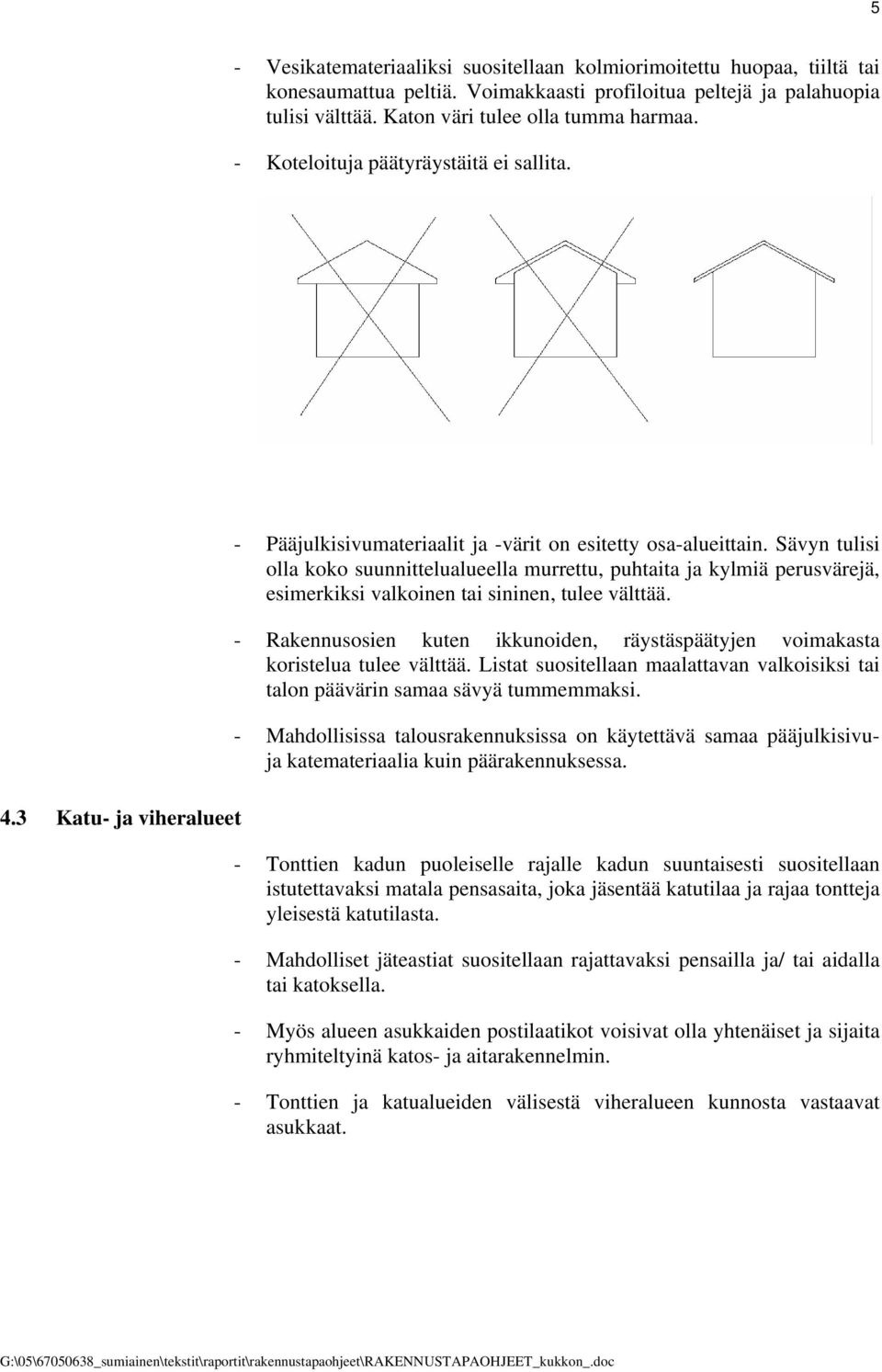 Sävyn tulisi olla koko suunnittelualueella murrettu, puhtaita ja kylmiä perusvärejä, esimerkiksi valkoinen tai sininen, tulee välttää.