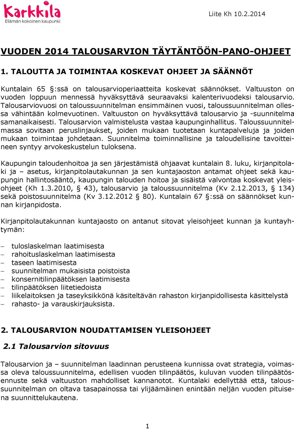 Talousarviovuosi on taloussuunnitelman ensimmäinen vuosi, taloussuunnitelman ollessa vähintään kolmevuotinen. Valtuuston on hyväksyttävä talousarvio ja -suunnitelma samanaikaisesti.