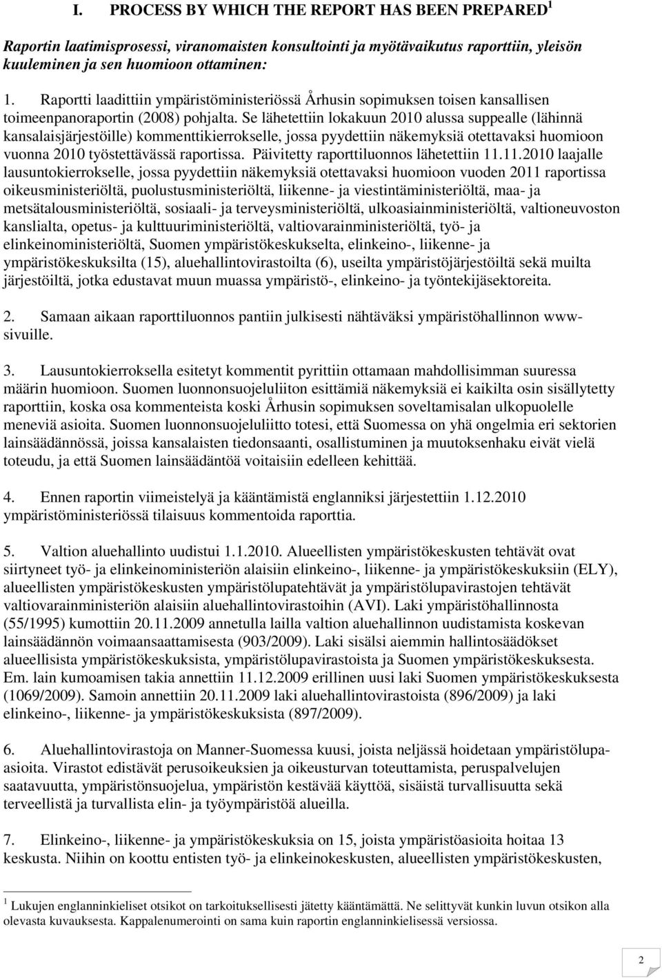 Se lähetettiin lokakuun 2010 alussa suppealle (lähinnä kansalaisjärjestöille) kommenttikierrokselle, jossa pyydettiin näkemyksiä otettavaksi huomioon vuonna 2010 työstettävässä raportissa.