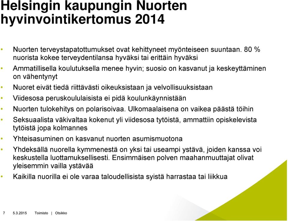 oikeuksistaan ja velvollisuuksistaan Viidesosa peruskoululaisista ei pidä koulunkäynnistään Nuorten tulokehitys on polarisoivaa.