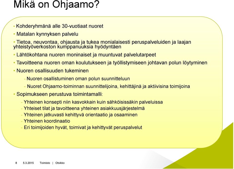 nuoren moninaiset ja muuntuvat palvelutarpeet Tavoitteena nuoren oman koulutukseen ja työllistymiseen johtavan polun löytyminen Nuoren osallisuuden tukeminen - Nuoren osallistuminen oman polun