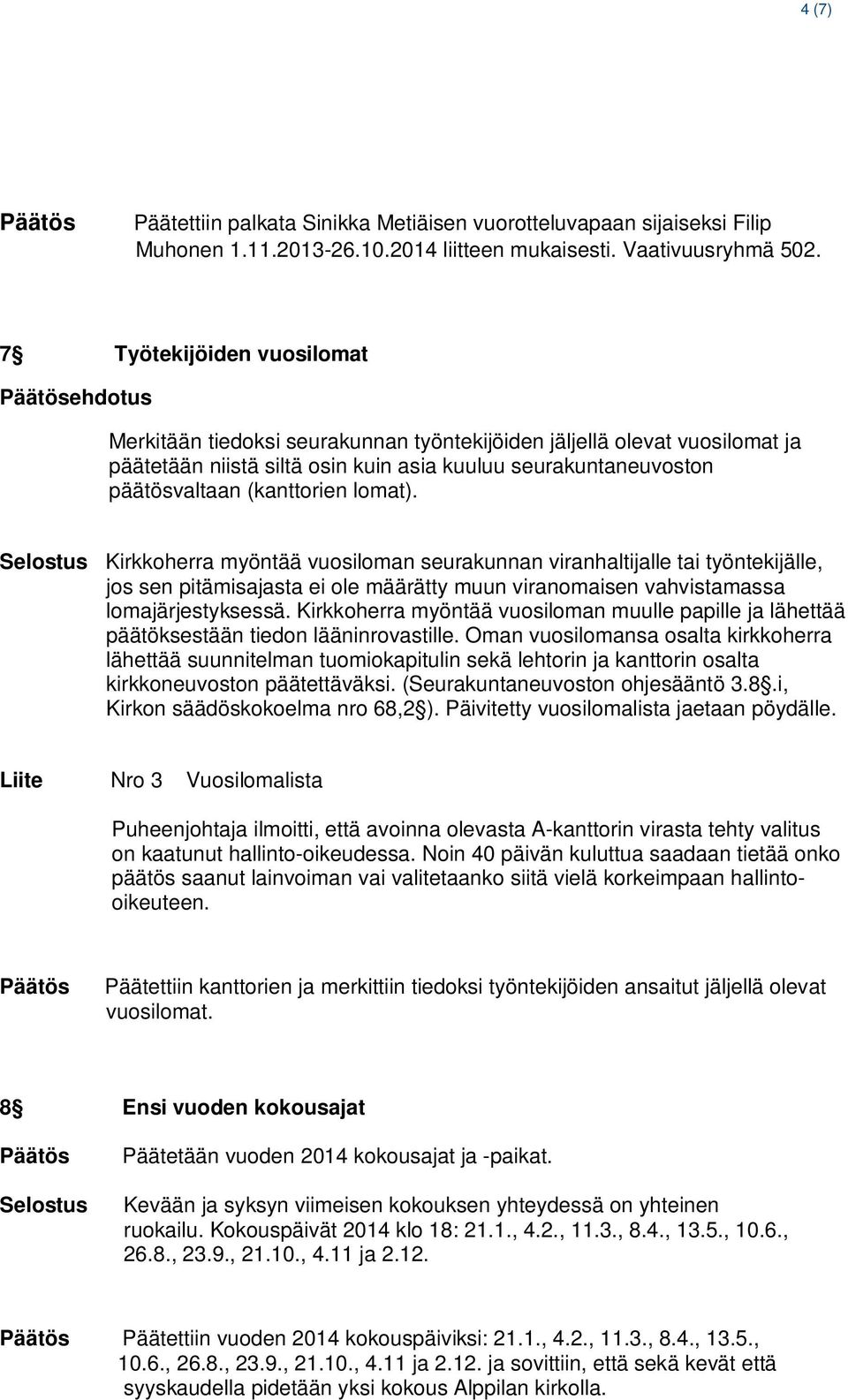 (kanttorien lomat). Kirkkoherra myöntää vuosiloman seurakunnan viranhaltijalle tai työntekijälle, jos sen pitämisajasta ei ole määrätty muun viranomaisen vahvistamassa lomajärjestyksessä.