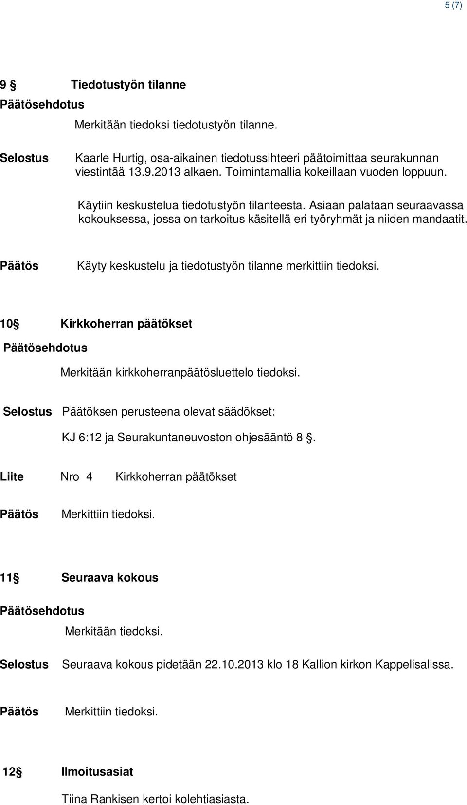 Käyty keskustelu ja tiedotustyön tilanne merkittiin tiedoksi. 10 Kirkkoherran päätökset ehdotus Merkitään kirkkoherranpäätösluettelo tiedoksi.